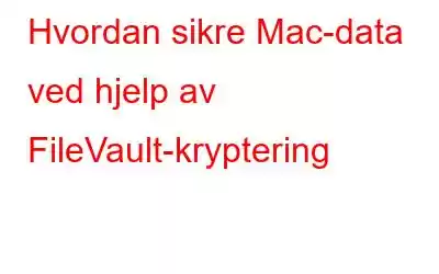 Hvordan sikre Mac-data ved hjelp av FileVault-kryptering