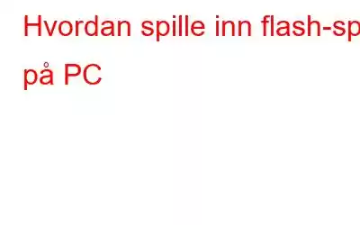 Hvordan spille inn flash-spill på PC