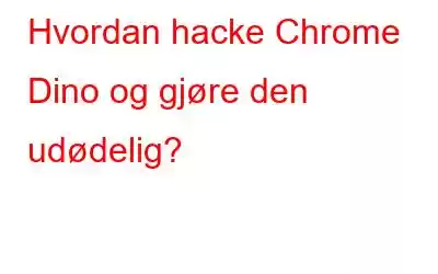 Hvordan hacke Chrome Dino og gjøre den udødelig?