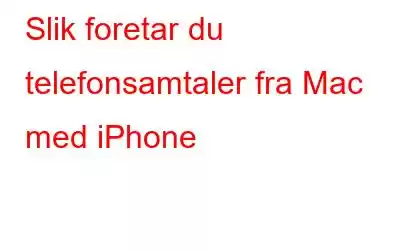 Slik foretar du telefonsamtaler fra Mac med iPhone