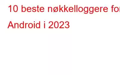 10 beste nøkkelloggere for Android i 2023