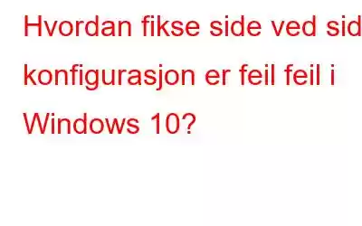 Hvordan fikse side ved side konfigurasjon er feil feil i Windows 10?