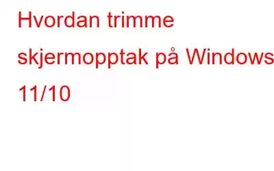 Hvordan trimme skjermopptak på Windows 11/10