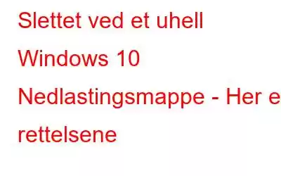 Slettet ved et uhell Windows 10 Nedlastingsmappe - Her er rettelsene