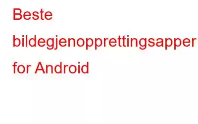 Beste bildegjenopprettingsapper for Android