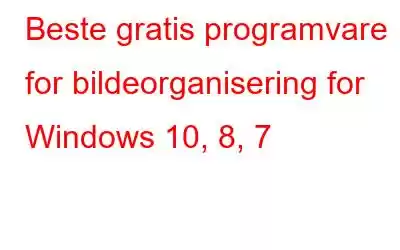 Beste gratis programvare for bildeorganisering for Windows 10, 8, 7