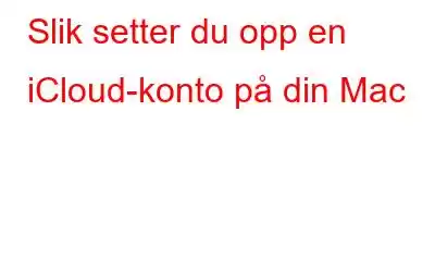 Slik setter du opp en iCloud-konto på din Mac