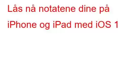 Lås nå notatene dine på iPhone og iPad med iOS 11