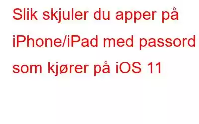 Slik skjuler du apper på iPhone/iPad med passord som kjører på iOS 11