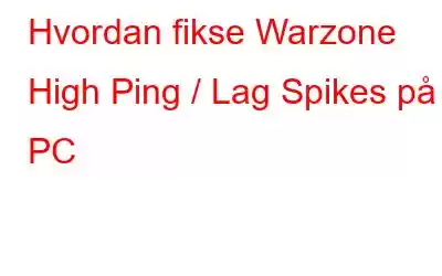 Hvordan fikse Warzone High Ping / Lag Spikes på PC