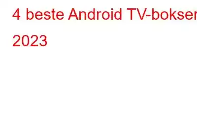 4 beste Android TV-bokser i 2023