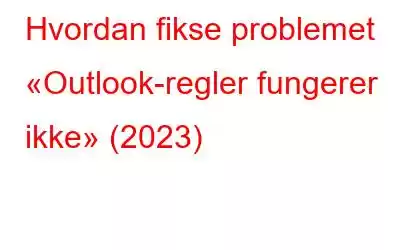 Hvordan fikse problemet «Outlook-regler fungerer ikke» (2023)