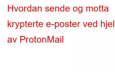 Hvordan sende og motta krypterte e-poster ved hjelp av ProtonMail