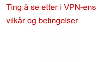 Ting å se etter i VPN-ens vilkår og betingelser