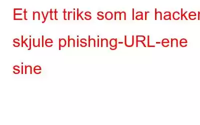 Et nytt triks som lar hackere skjule phishing-URL-ene sine