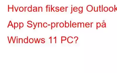 Hvordan fikser jeg Outlook App Sync-problemer på Windows 11 PC?