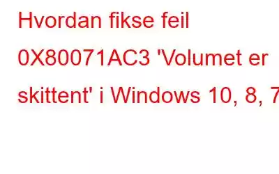 Hvordan fikse feil 0X80071AC3 'Volumet er skittent' i Windows 10, 8, 7?