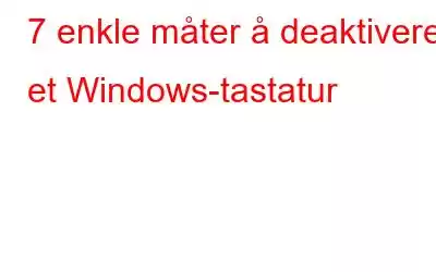 7 enkle måter å deaktivere et Windows-tastatur