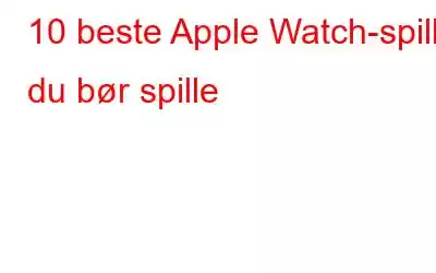 10 beste Apple Watch-spill du bør spille