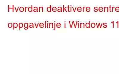 Hvordan deaktivere sentrert oppgavelinje i Windows 11?