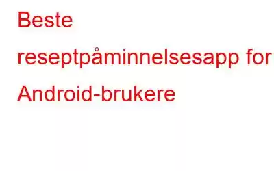 Beste reseptpåminnelsesapp for Android-brukere