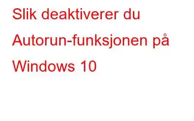 Slik deaktiverer du Autorun-funksjonen på Windows 10