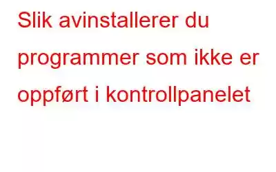 Slik avinstallerer du programmer som ikke er oppført i kontrollpanelet