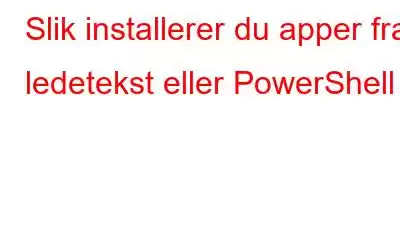 Slik installerer du apper fra ledetekst eller PowerShell