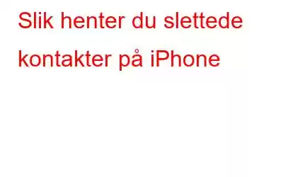 Slik henter du slettede kontakter på iPhone