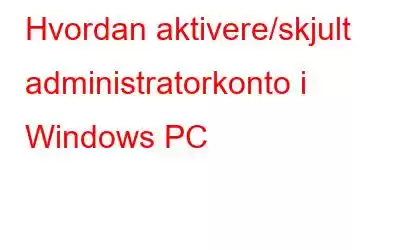 Hvordan aktivere/skjult administratorkonto i Windows PC