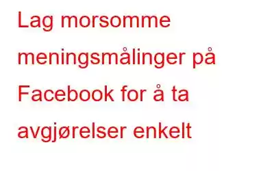 Lag morsomme meningsmålinger på Facebook for å ta avgjørelser enkelt