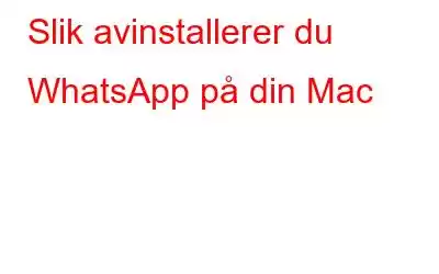 Slik avinstallerer du WhatsApp på din Mac