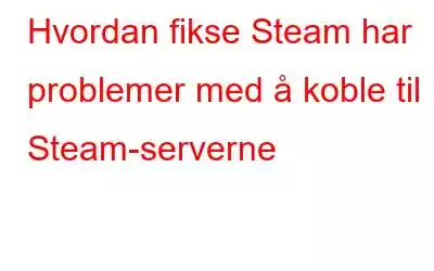 Hvordan fikse Steam har problemer med å koble til Steam-serverne