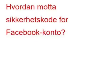 Hvordan motta sikkerhetskode for Facebook-konto?