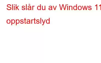 Slik slår du av Windows 11s oppstartslyd