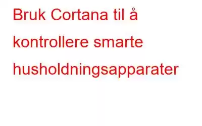 Bruk Cortana til å kontrollere smarte husholdningsapparater