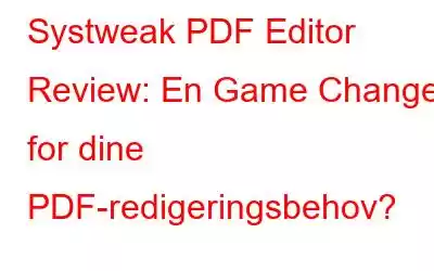 Systweak PDF Editor Review: En Game Changer for dine PDF-redigeringsbehov?