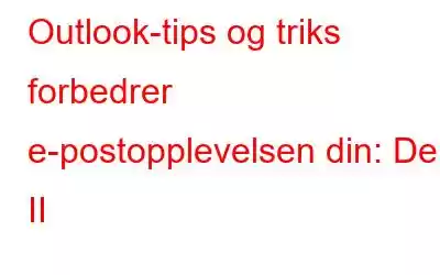 Outlook-tips og triks forbedrer e-postopplevelsen din: Del II