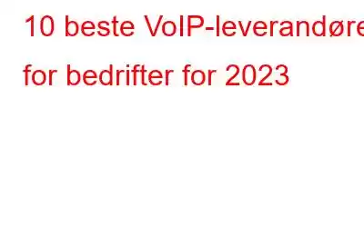 10 beste VoIP-leverandører for bedrifter for 2023