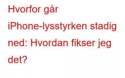 Hvorfor går iPhone-lysstyrken stadig ned: Hvordan fikser jeg det?