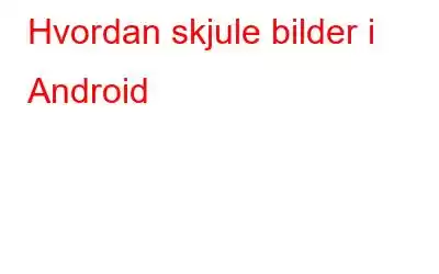 Hvordan skjule bilder i Android