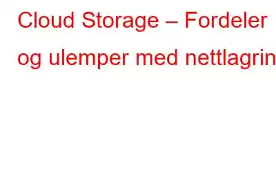 Cloud Storage – Fordeler og ulemper med nettlagring