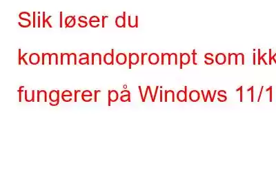 Slik løser du kommandoprompt som ikke fungerer på Windows 11/10