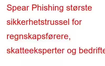 Spear Phishing største sikkerhetstrussel for regnskapsførere, skatteeksperter og bedrifter