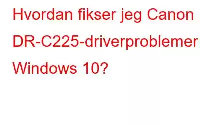 Hvordan fikser jeg Canon DR-C225-driverproblemer i Windows 10?