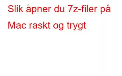 Slik åpner du 7z-filer på Mac raskt og trygt