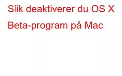 Slik deaktiverer du OS X Beta-program på Mac