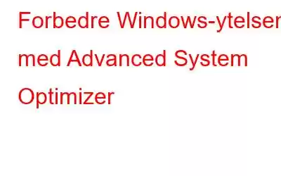 Forbedre Windows-ytelsen med Advanced System Optimizer