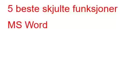 5 beste skjulte funksjoner i MS Word