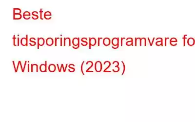 Beste tidsporingsprogramvare for Windows (2023)